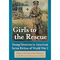 Girls to the Rescue: Young Heroines in American Series Fiction of World War I book cover
