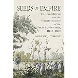 Seeds of Empire: Cotton, Slavery, and the Transformation of the Texas Borderlands, 1800-1850 (The David J. Weber Series in th