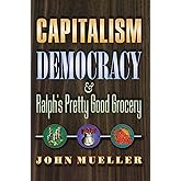 Capitalism, Democracy, and Ralph's Pretty Good Grocery.