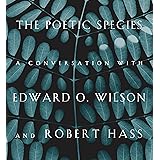 The Poetic Species: A Conversation with Edward O. Wilson and Robert Hass