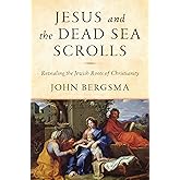 Jesus and the Dead Sea Scrolls: Revealing the Jewish Roots of Christianity