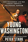 Young Washington: How Wilderness and War Forged America’s Founding Father