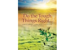 Do the Tough Things Right: How to Prevent Communication Disasters in Family Business