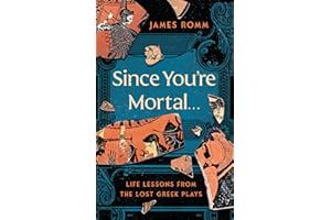Since You're Mortal . . .: Life Lessons from the Lost Greek Plays