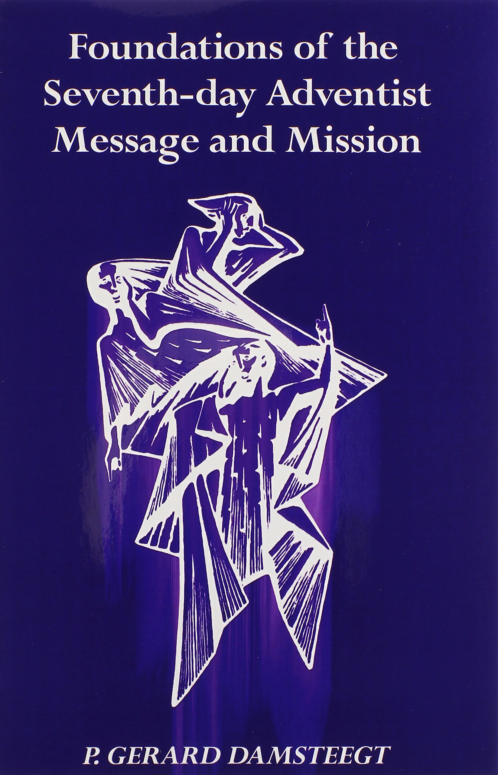 Foundations Of The Seventh Day Adventist Message And Mission P Gerard Damsteegt 9780943872452 Amazon Com Books