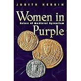 Women in Purple: Rulers of Medieval Byzantium
