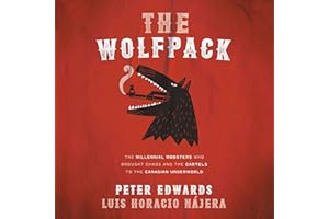 The Wolfpack: The Millennial Mobsters Who Brought Chaos and the Cartels to the Canadian Underworld