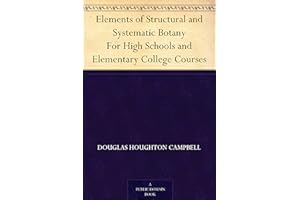 Elements of Structural and Systematic Botany For High Schools and Elementary College Courses