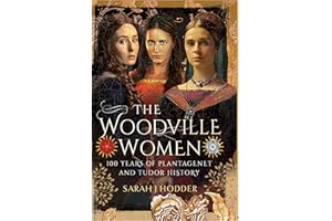 The Woodville Women: 100 Years of Plantagenet and Tudor History