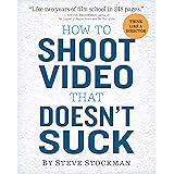 How to Shoot Video That Doesn't Suck: Advice to Make Any Amateur Look Like a Pro