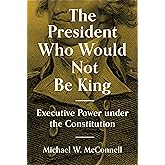 The President Who Would Not Be King: Executive Power under the Constitution (The University Center for Human Values Series)