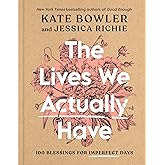 The Lives We Actually Have: 100 Blessings for Imperfect Days