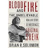 Blood and Fire: The Unbelievable Real-Life Story of Wrestling’s Original Sheik