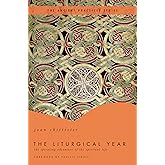 The Liturgical Year: The Spiraling Adventure of the Spiritual Life - The Ancient Practices Series