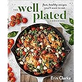 The Well Plated Cookbook: Fast, Healthy Recipes You'll Want to Eat