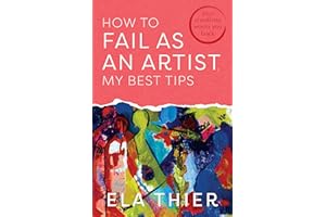 How to Fail as an Artist, My Best Tips: Your Creativity Wants You Back
