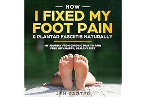 How I Fixed My Foot Pain and Plantar Fasciitis Naturally: My Journey from Chronic Pain to Pain Free with Happy, Healthy Feet