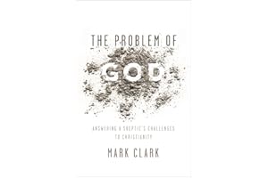 The Problem of God: Answering a Skeptic’s Challenges to Christianity