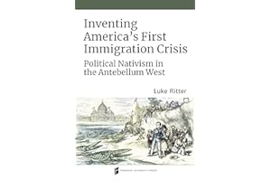 Inventing America's First Immigration Crisis: Political Nativism in the Antebellum West (Catholic Practice in North America)