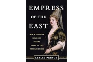 Empress of the East: How a European Slave Girl Became Queen of the Ottoman Empire
