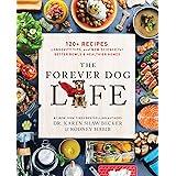 The Forever Dog Life: 120+ Recipes, Longevity Tips, and New Science for Better Bowls and Healthier Homes