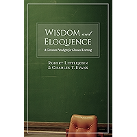 Wisdom and Eloquence: A Christian Paradigm for Classical Learning book cover Wisdom and Eloquence: A Christian Paradigm for Classical Learning book cover