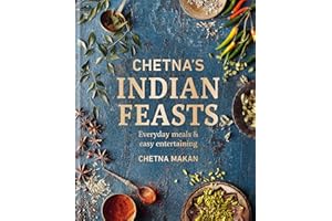 Chetna's Indian Feasts: Everyday meals and easy entertaining