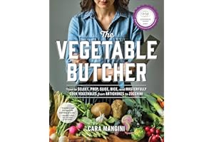 The Vegetable Butcher: How to Select, Prep, Slice, Dice, and Masterfully Cook Vegetables from Artichokes to Zucchini