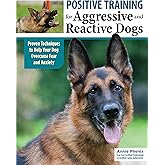 Positive Training for Aggressive and Reactive Dogs: Proven Techniques to Help Your Dog Overcome Fear and Anxiety