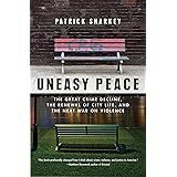 Uneasy Peace: The Great Crime Decline, the Renewal of City Life, and the Next War on Violence