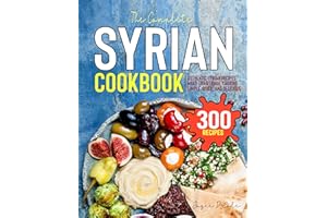 The Complete Syrian Cookbook: Authentic Syrian Recipes Make Traditional Cooking Simple, Quick, and Delicious