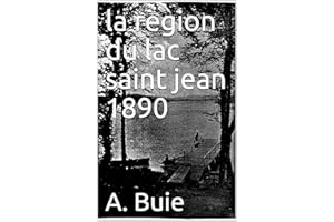 la region du lac saint jean 1890 (French Edition)