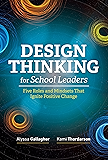 Design Thinking for School Leaders: Five Roles and Mindsets That Ignite Positive Change