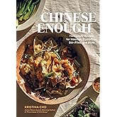 Chinese Enough: Homestyle Recipes for Noodles, Dumplings, Stir-Fries, and More