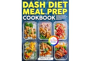 Dash Diet Meal Prep Cookbook: Nutritious and Flavorful Dishes with a Step-by-step Meal Prepping Guide for Healthy Blood Press