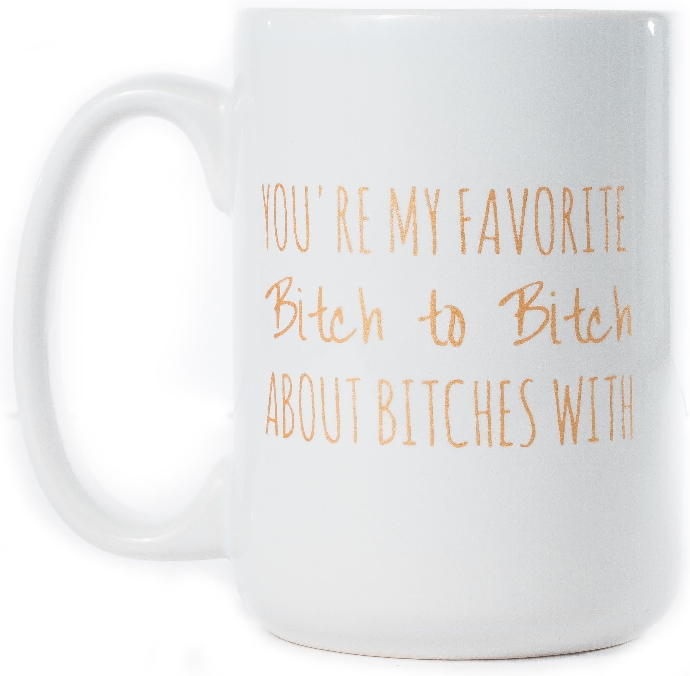 You're My Favorite Bitch To Bitch About Bitches With Funny Coffee Mug 15 oz - Unique Gift Idea for Her, BFF, Bachelorette Party - Perfect Birthday Gifts for Best Friend