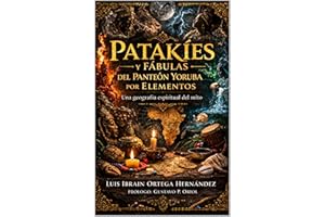 PATAKÍES Y FÁBULAS DEL PANTEÓN YORUBA POR ELEMENTOS: Una geografía espiritual del mito. (EL PANTEÓN YORUBA EN LA DIÁSPORA nº 