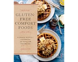 Gluten-Free Comfort Foods: A Crave-Worthy Cookbook of Familiar Favorites