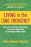 Living in the Long Emergency: Global Crisis, the Failure of the Futurists, and the Early Adapters Who Are Showing Us the Way Forward