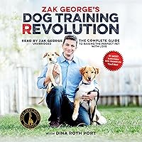 Zak George’s Dog Training Revolution: The Complete Guide to Raising the Perfect Pet with Love