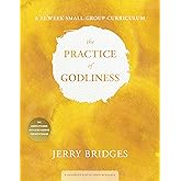 The Practice of Godliness: A 12-Week Small-Group Curriculum: Godliness has value for all things 1 Timothy 4:8