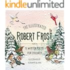 The Illustrated Robert Frost: 15 Winter Poems for Children - Robert Frost for Kids, Poetry Books for Kids, Poetry Picture Books, Robert Frost Kids Book, ... for Kids (Children's Poetry Collection)