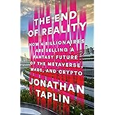 The End of Reality: How Four Billionaires are Selling a Fantasy Future of the Metaverse, Mars, and Crypto