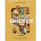 One Pan Chicken: 70 All-in-One Chicken Recipes For Simple Meals, Every Day