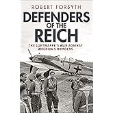Defenders of the Reich: The Luftwaffe’s War against America’s Bombers