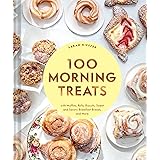 100 Morning Treats: With Muffins, Rolls, Biscuits, Sweet and Savory Breakfast Breads, and More
