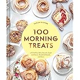 100 Morning Treats: With Muffins, Rolls, Biscuits, Sweet and Savory Breakfast Breads, and More (100 Baking Recipes for Every Kitchen)