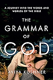 The Grammar of God: A Journey into the Words and Worlds of the Bible