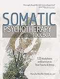 Somatic Psychotherapy Toolbox: 125 Worksheets and Exercises to Treat Trauma & Stress