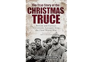 The True Story of the Christmas Truce: British and German Eyewitness Accounts from World War I